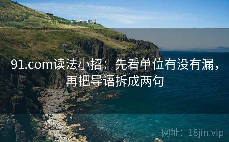 91.com读法小招：先看单位有没有漏，再把导语拆成两句